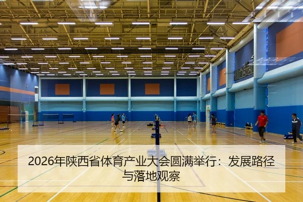 2026年陕西省体育产业大会圆满举行：发展路径与落地观察